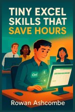 TINY EXCEL SKILLS THAT SAVE HOURS