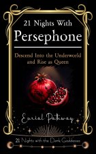 21 Nights with Persephone - Descend Into the Underworld and Rise as Queen
