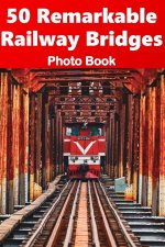 50 Remarkable Railway Bridges - Photo Book