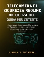 TELECAMERA DI SICUREZZA REOLINK 4K ULTRA HD GUIDA PER L'UTENTE