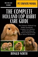 THE COMPLETE HOLLAND LOP RABBIT CARE GUIDE