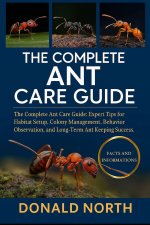 THE COMPLETE ANT CARE GUIDE