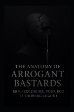 The Anatomy of Arrogant Bastards
