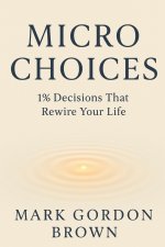 Micro Choices 1% Decisions That Rewire Your Life
