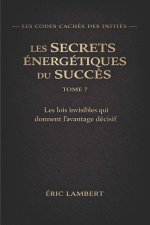 Les Codes Cachés des Initiés - Tome 7 - Les Secrets Énergétiques du Succès
