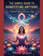 The Simple Guide to Manifesting Anything
