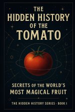 THE HIDDEN HISTORY OF THE TOMATO