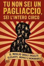 TU NON SEI UN PAGLIACCIO, SEI L'INTERO CIRCO