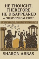 He Thought, Therefore He Disappeared (A Philosophical Farce)