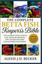 THE COMPLETE BETTA FISH KEEPER'S BIBLE