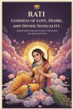 Rati Goddess of Love, Desire, and Divine Sensuality