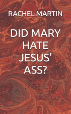 DID MARY HATE JESUS' ASS?