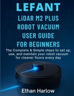 LEFANT LiDAR M2 PLUS ROBOT VACUUM USER GUIDE FOR BEGINNERS
