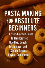 Pasta Making for Absolute Beginners