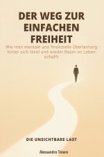 DER WEG ZUR EINFACHEN FREIHEIT - Die unsichtbare Last