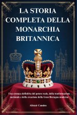 LA STORIA COMPLETA DELLA MONARCHIA BRITANNICA