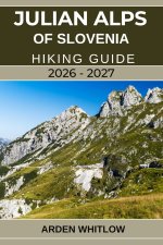 JULIAN ALPS OF SLOVENIA HIKING GUIDE 2026 - 2027