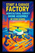 Start a Garage Factory Agricultural Survey Drone Assembly