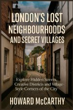 LONDON'S LOST NEIGHBOURHOODS AND SECRET VILLAGES