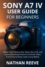 SONY A7 IV USER GUIDE FOR BEGINNERS
