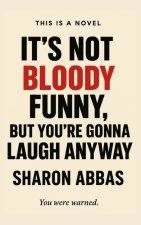 It's Not Bloody Funny (But You're Gonna Laugh Anyway)
