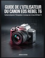 GUIDE DE L'UTILISATEUR DU CANON EOS REBEL T6