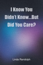 I Know You Didn't Know...But Did You Care?