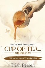 You're NOT Everyone's CUP of TEA and That's OK!