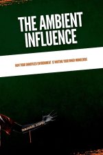The Ambient Influence, How Your Unnoticed Environment Is Writing Your Inner Monologue