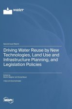 Driving Water Reuse by New Technologies, Land Use and Infrastructure Planning, and Legislation Policies