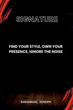 Signature, Find Your Style, Own Your Presence, Ignore the Noise