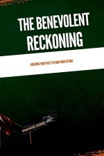 The Benevolent Reckoning, Auditing Your Past to Fund Your Future