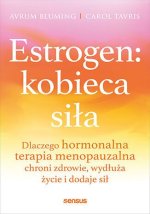 Estrogen: kobieca siła. Dlaczego hormonalna terapia menopauzalna chroni zdrowie, wydłuża życie i dod