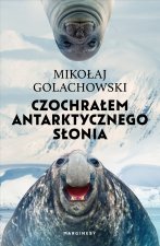 Czochrałem antarktycznego słonia. Wydanie rozszerzone