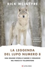 leggenda del lupo Numero 8. Una grande storia d'amore e coraggio nel parco di Yellowstone