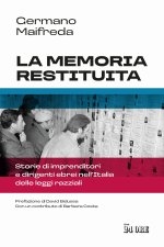 memoria restituita. Storie di imprenditori e dirigenti ebrei nell'Italia delle leggi razziali