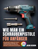 WIE MAN EIN SCHRAUBENPISTOLE FÜR ANFÄNGER
