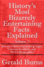 History's Most Bizarrely Entertaining Facts Explained