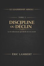 Le Leadership Absolu - Tenir une Direction ou Perdre son Essence - Tome 2 - Discipline ou Déclin
