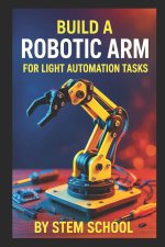 Build a Robotic Arm for Light Automation Tasks
