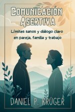COMUNICACIÓN ASERTIVA. Límites sanos y diálogo claro en pareja, familia y trabajo.