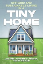 Off-Grid and Sustainable Living in a Tiny Home