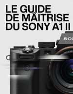 Le guide de maîtrise du Sony A1 II