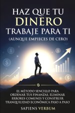 HAZ QUE TU DINERO TRABAJE PARA TI (AUNQUE EMPIECES DE CERO)