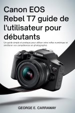 CANON EOS REBEL T7 GUIDE DE L'UTILISATEUR POUR DÉBUTANTS