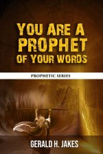 YOU ARE A PROPHET OF YOUR WORDS
