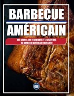BARBECUE AMÉRICAIN - Les coupes, les techniques et les saveurs du barbecue américain classique