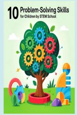 10 Problem-Solving Skills Every Child Should Learn for a Successful Future