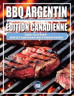 BBQ ARGENTIN - ÉDITION CANADIENNE - Coupes, feu et saveur