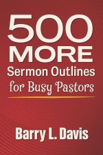 500 MORE Sermon Outlines for Busy Pastors